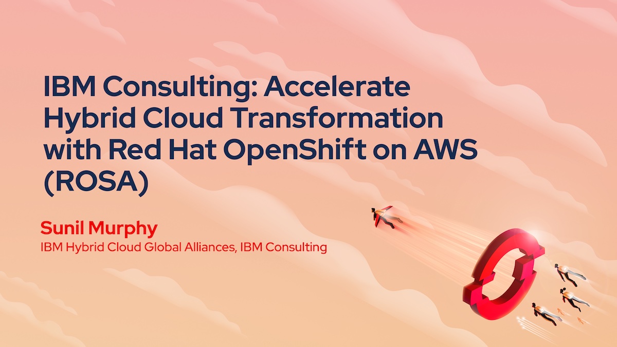 IBM Consulting: Accelerate Hybrid Cloud Transformation with Red Hat OpenShift on AWS (ROSA)