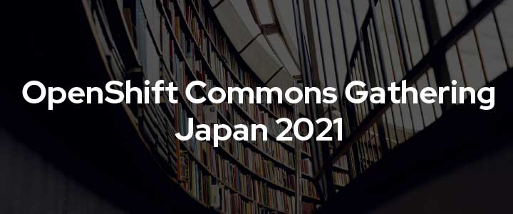 OpenShift Commons Gathering Japan 2021