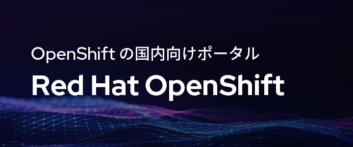 OpenShift の国内向けポータル Red Hat OpenShift