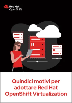 Quindici motivi per adottare Red&nbsp;Hat OpenShift Virtualization